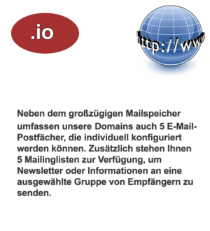 Die .io Domain ist eine hervorragende Wahl für technologieorientierte Projekte und Startups, die eine moderne und innovative Online-Präsenz anstreben.